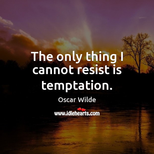 The only thing I cannot resist is temptation. Oscar Wilde Picture Quote