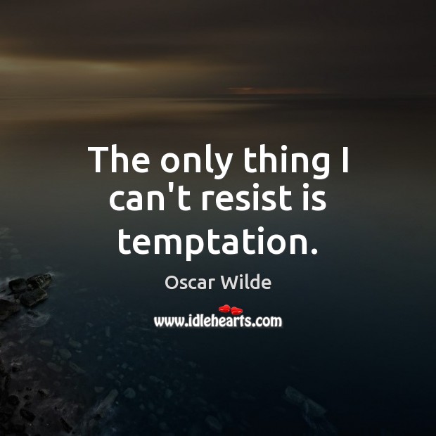 The only thing I can’t resist is temptation. Oscar Wilde Picture Quote