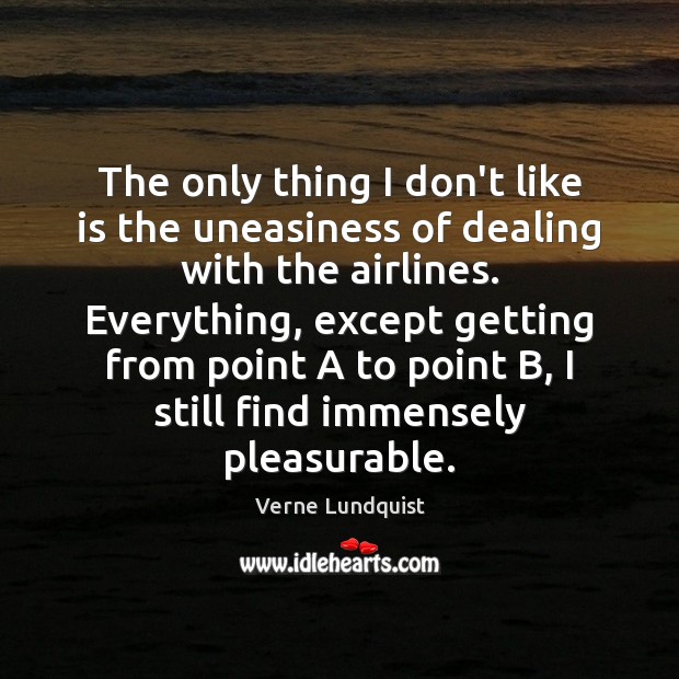 The only thing I don’t like is the uneasiness of dealing with Verne Lundquist Picture Quote