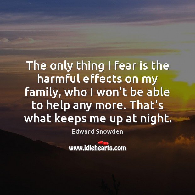 The only thing I fear is the harmful effects on my family, Edward Snowden Picture Quote
