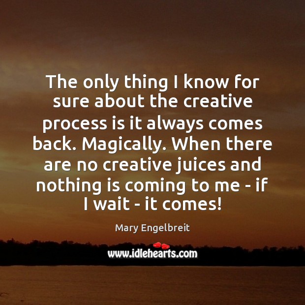 The only thing I know for sure about the creative process is Mary Engelbreit Picture Quote