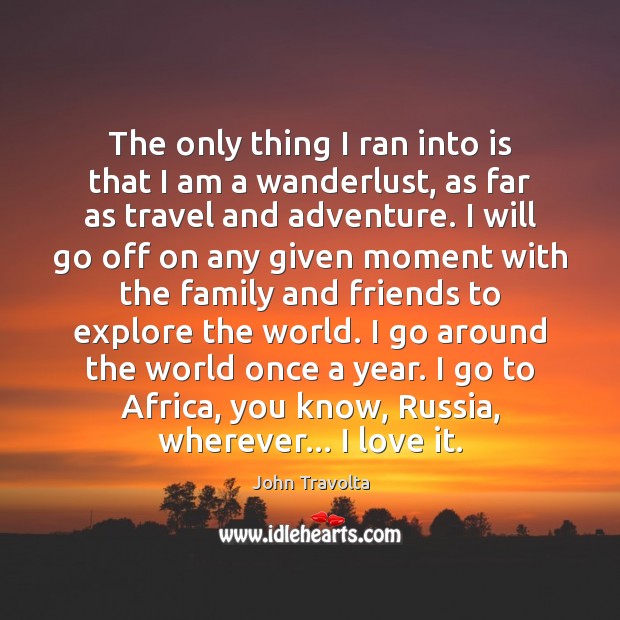 The only thing I ran into is that I am a wanderlust, John Travolta Picture Quote