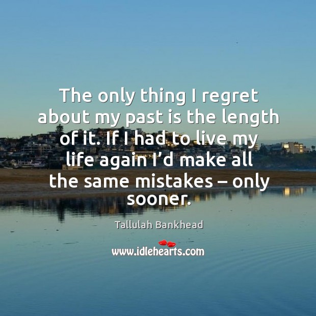 The only thing I regret about my past is the length of it. Image