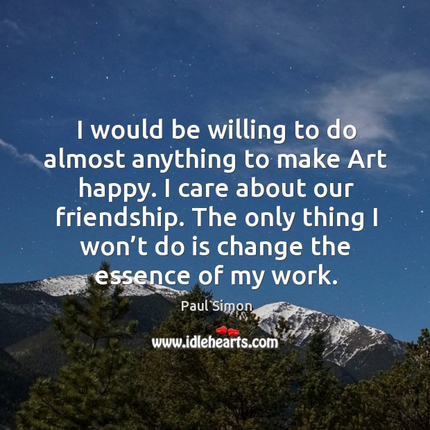 The only thing I won’t do is change the essence of my work. Image