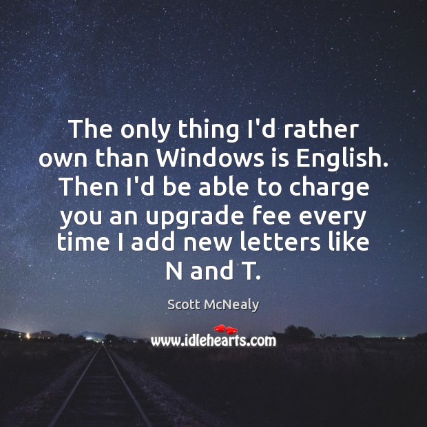 The only thing I’d rather own than Windows is English. Then I’d Image