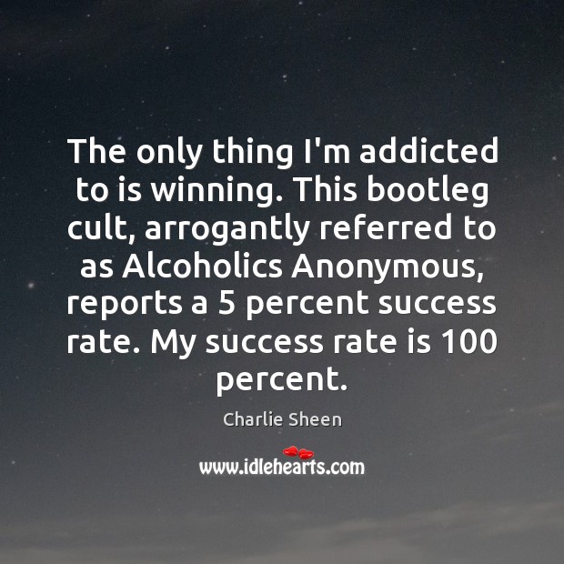 The only thing I’m addicted to is winning. This bootleg cult, arrogantly Charlie Sheen Picture Quote