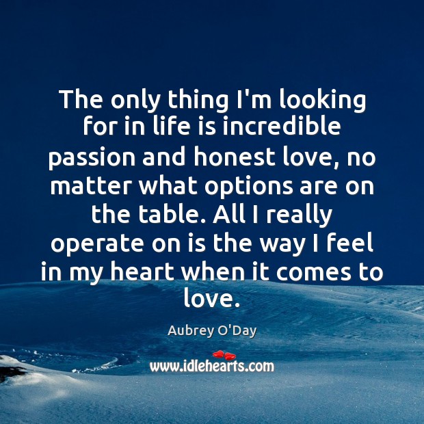 The only thing I’m looking for in life is incredible passion and Aubrey O’Day Picture Quote