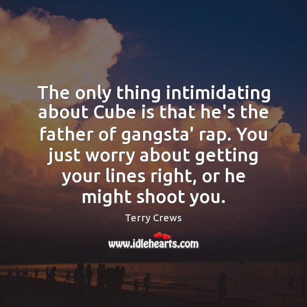 The only thing intimidating about Cube is that he’s the father of Terry Crews Picture Quote