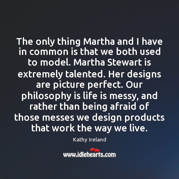 The only thing Martha and I have in common is that we Kathy Ireland Picture Quote