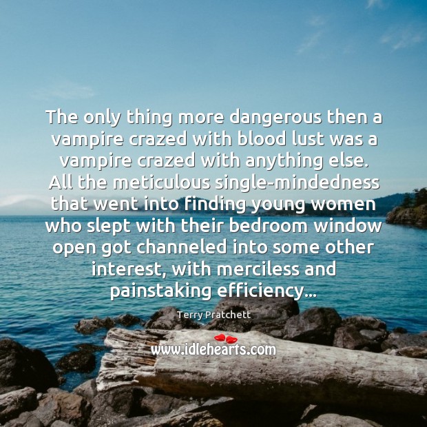 The only thing more dangerous then a vampire crazed with blood lust Terry Pratchett Picture Quote
