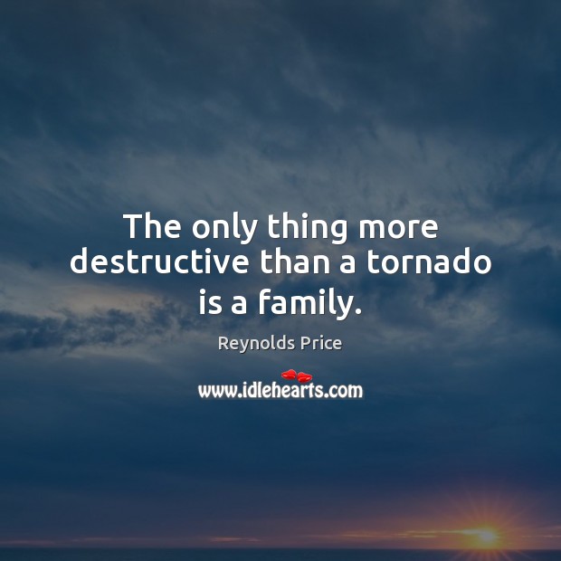 The only thing more destructive than a tornado is a family. Image