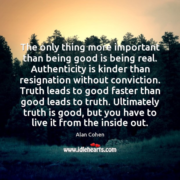 The only thing more important than being good is being real. Authenticity Image