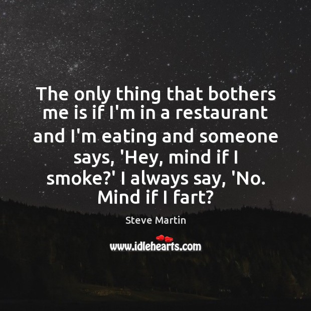 The only thing that bothers me is if I’m in a restaurant Image