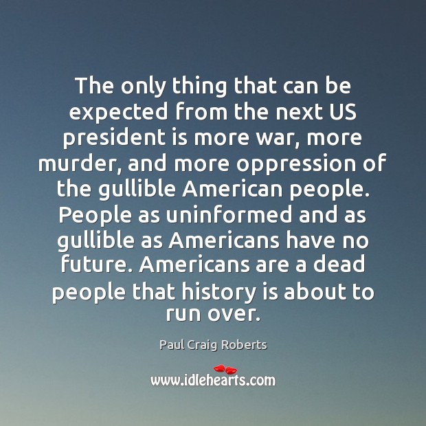 The only thing that can be expected from the next US president Paul Craig Roberts Picture Quote