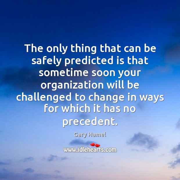 The only thing that can be safely predicted is that sometime soon Gary Hamel Picture Quote