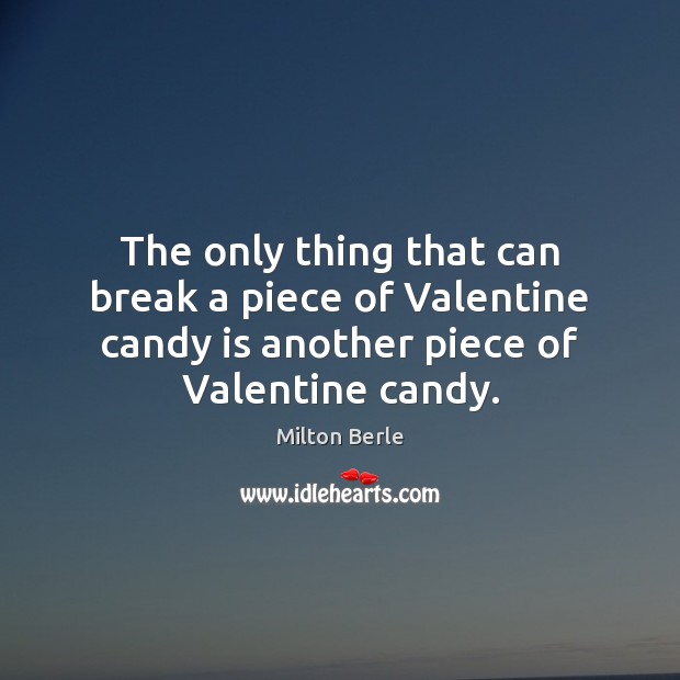 The only thing that can break a piece of Valentine candy is Milton Berle Picture Quote