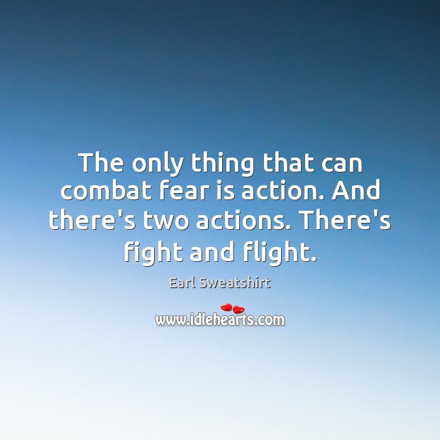 The only thing that can combat fear is action. And there’s two Image