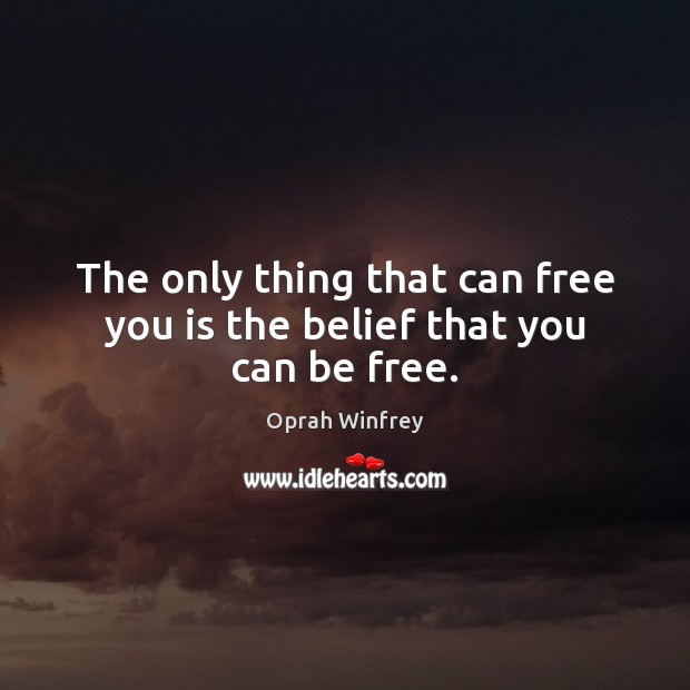 The only thing that can free you is the belief that you can be free. Image