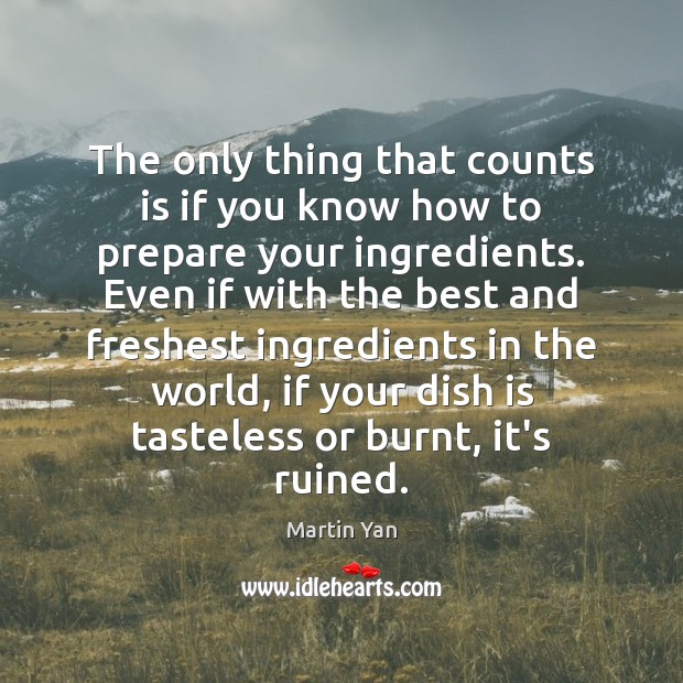 The only thing that counts is if you know how to prepare Martin Yan Picture Quote