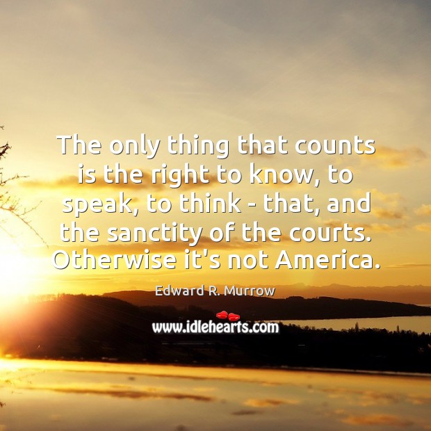 The only thing that counts is the right to know, to speak, Edward R. Murrow Picture Quote