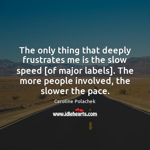 The only thing that deeply frustrates me is the slow speed [of Caroline Polachek Picture Quote