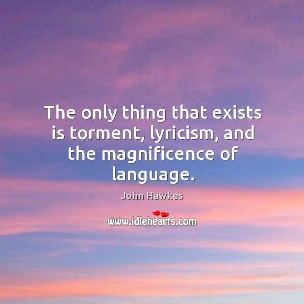 The only thing that exists is torment, lyricism, and the magnificence of language. Image