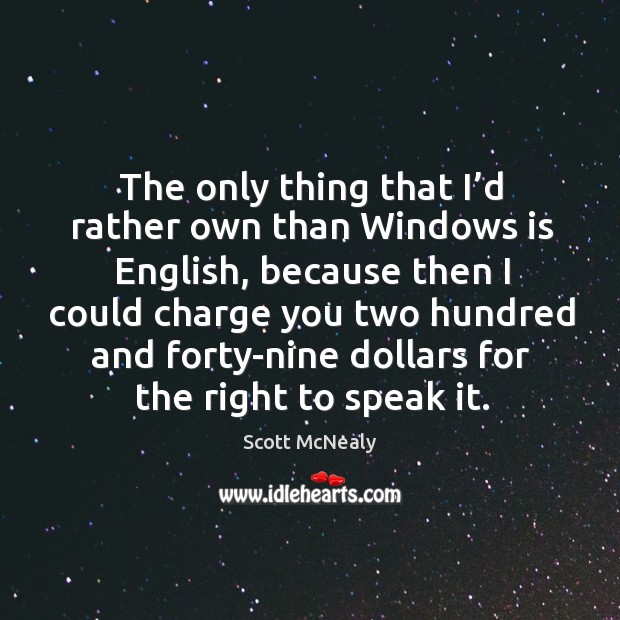 The only thing that I’d rather own than windows is english Scott McNealy Picture Quote