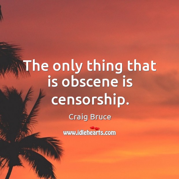 The only thing that is obscene is censorship. Image