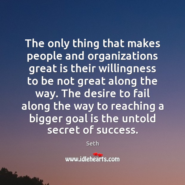 The only thing that makes people and organizations great is their willingness Seth Picture Quote