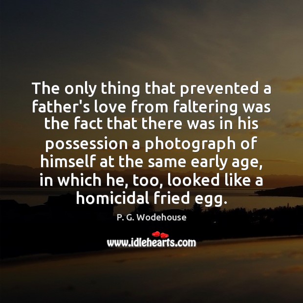 The only thing that prevented a father’s love from faltering was the Image