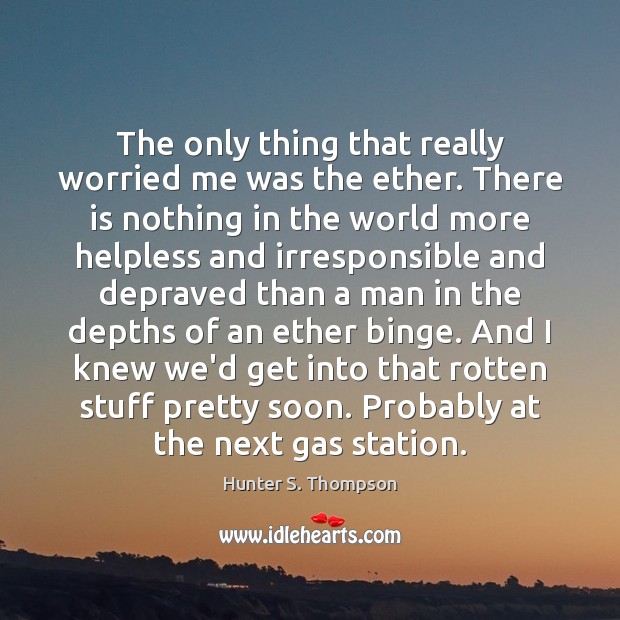 The only thing that really worried me was the ether. There is Hunter S. Thompson Picture Quote