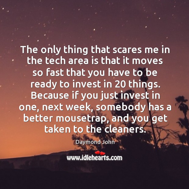 The only thing that scares me in the tech area is that it moves so fast that Daymond John Picture Quote
