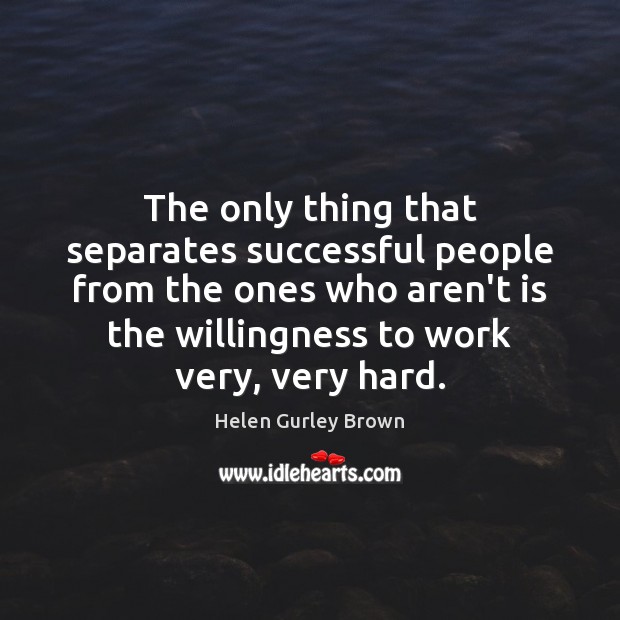 The only thing that separates successful people from the ones who aren’t Helen Gurley Brown Picture Quote