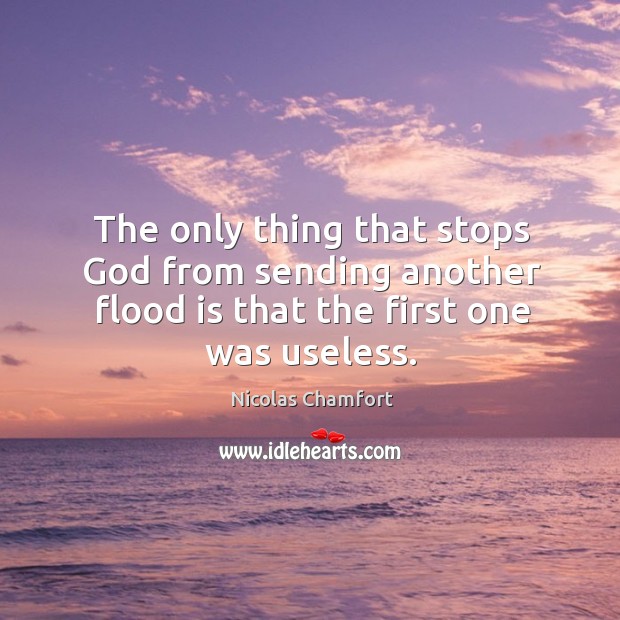 The only thing that stops God from sending another flood is that Nicolas Chamfort Picture Quote