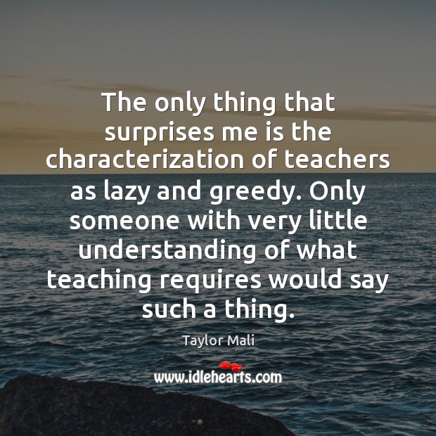 The only thing that surprises me is the characterization of teachers as Taylor Mali Picture Quote
