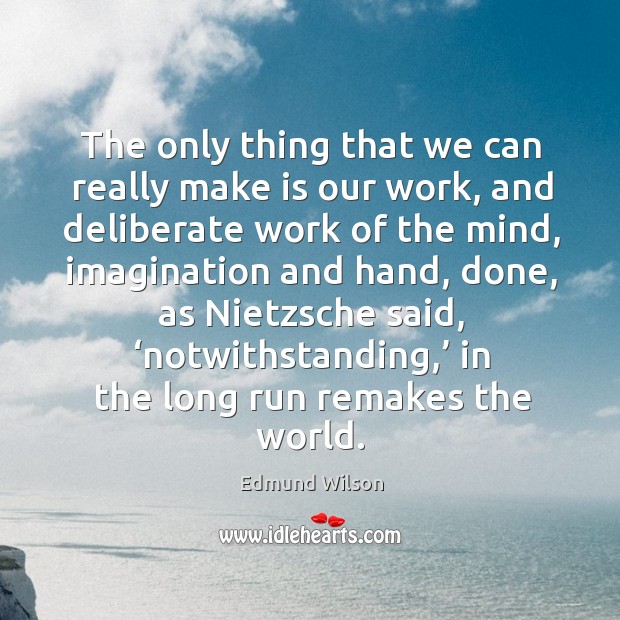 The only thing that we can really make is our work, and Edmund Wilson Picture Quote