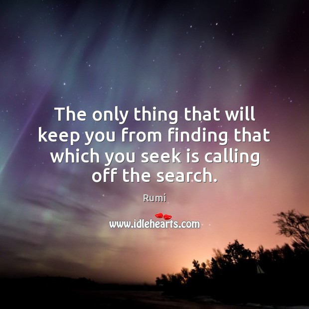 The only thing that will keep you from finding that which you Rumi Picture Quote