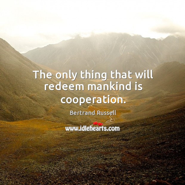 The only thing that will redeem mankind is cooperation. Bertrand Russell Picture Quote