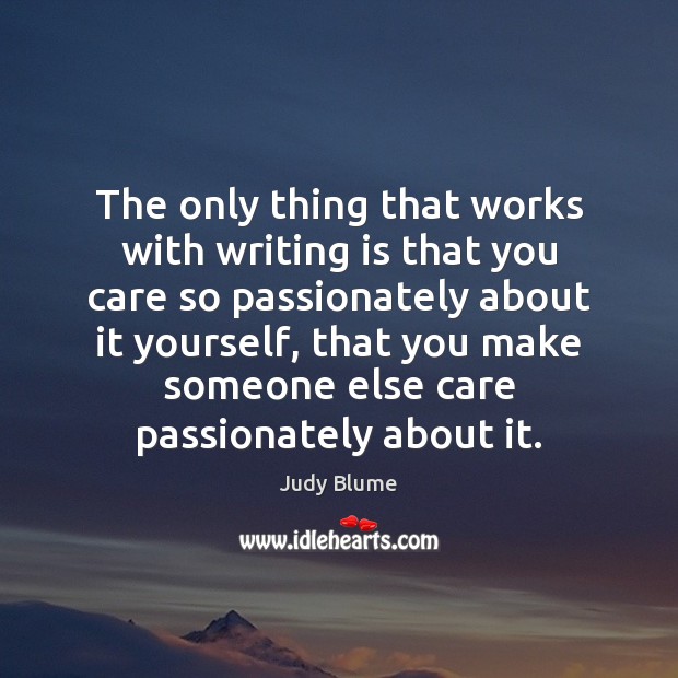 The only thing that works with writing is that you care so Judy Blume Picture Quote