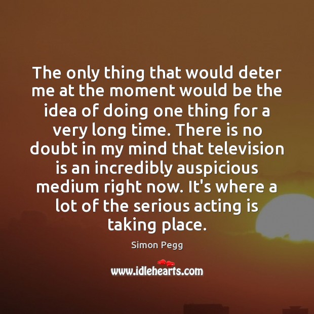 The only thing that would deter me at the moment would be Television Quotes Image