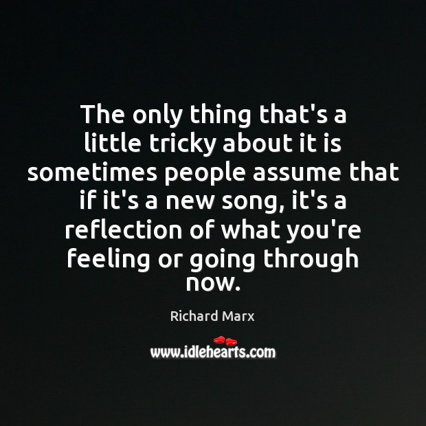 The only thing that’s a little tricky about it is sometimes people Richard Marx Picture Quote