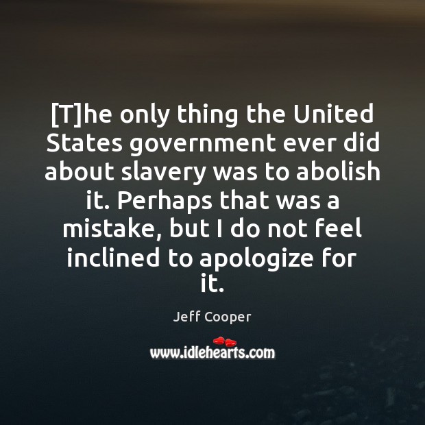 [T]he only thing the United States government ever did about slavery Jeff Cooper Picture Quote