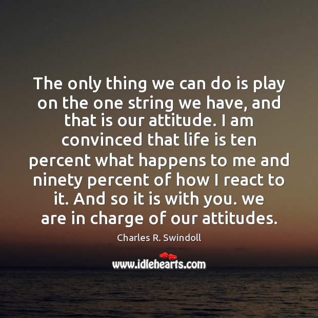 The only thing we can do is play on the one string Charles R. Swindoll Picture Quote