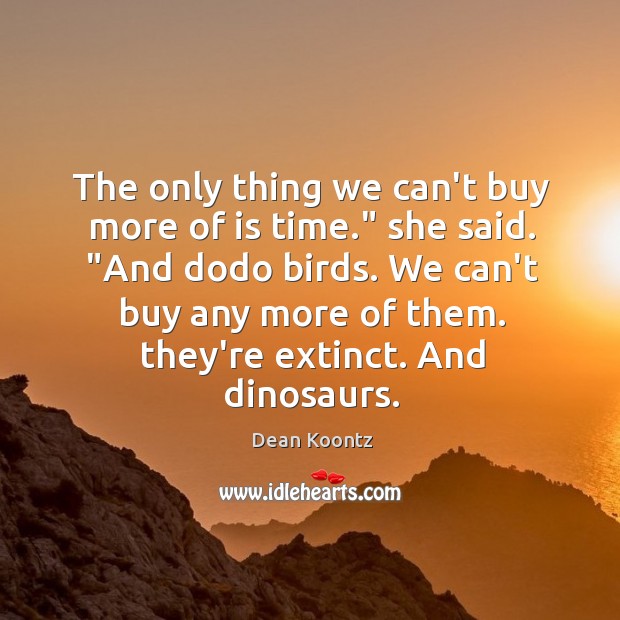 The only thing we can’t buy more of is time.” she said. “ Image