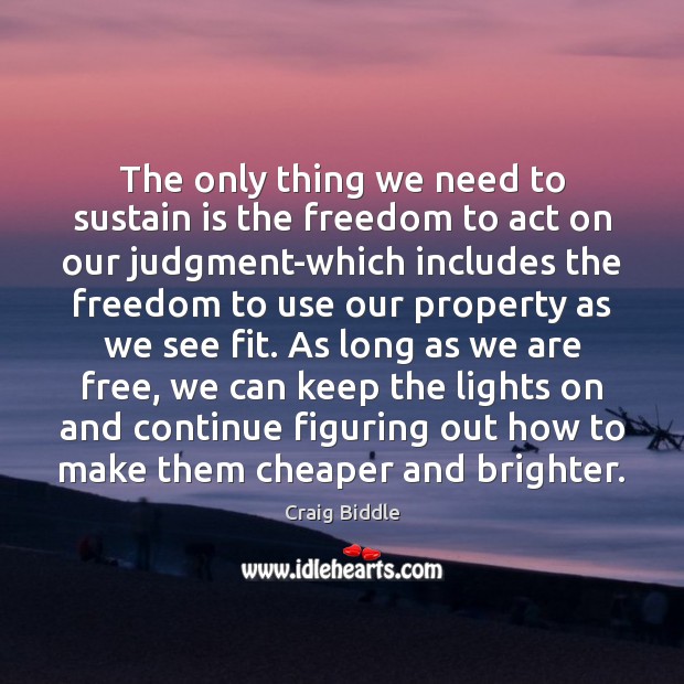 The only thing we need to sustain is the freedom to act Craig Biddle Picture Quote