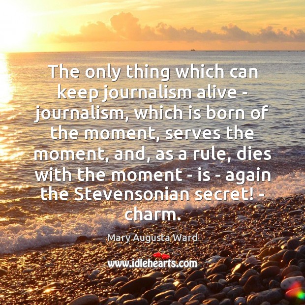 The only thing which can keep journalism alive – journalism, which is Secret Quotes Image
