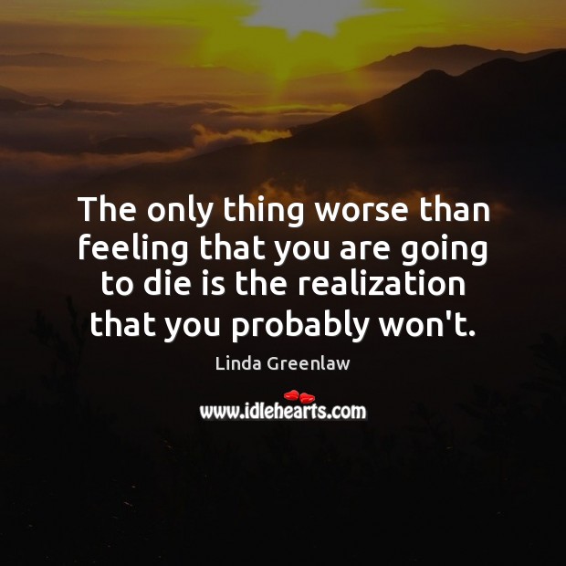 The only thing worse than feeling that you are going to die Linda Greenlaw Picture Quote