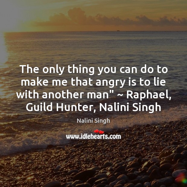 The only thing you can do to make me that angry is Nalini Singh Picture Quote