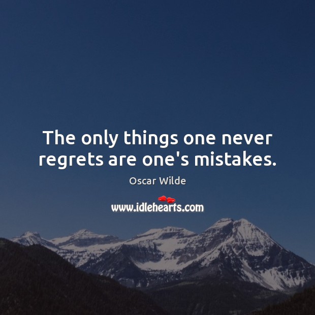 The only things one never regrets are one’s mistakes. Image