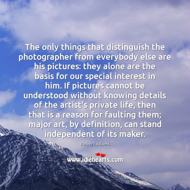 The only things that distinguish the photographer from everybody else are his Robert Adams Picture Quote
